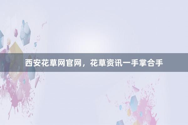 西安花草网官网，花草资讯一手掌合手